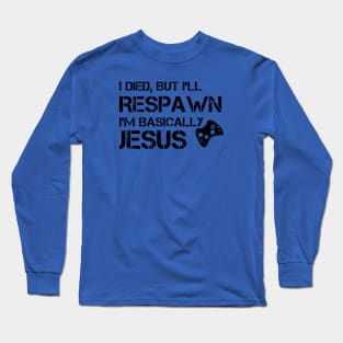 I'll Respawn, I'm Basically Jesus Long Sleeve T-Shirt